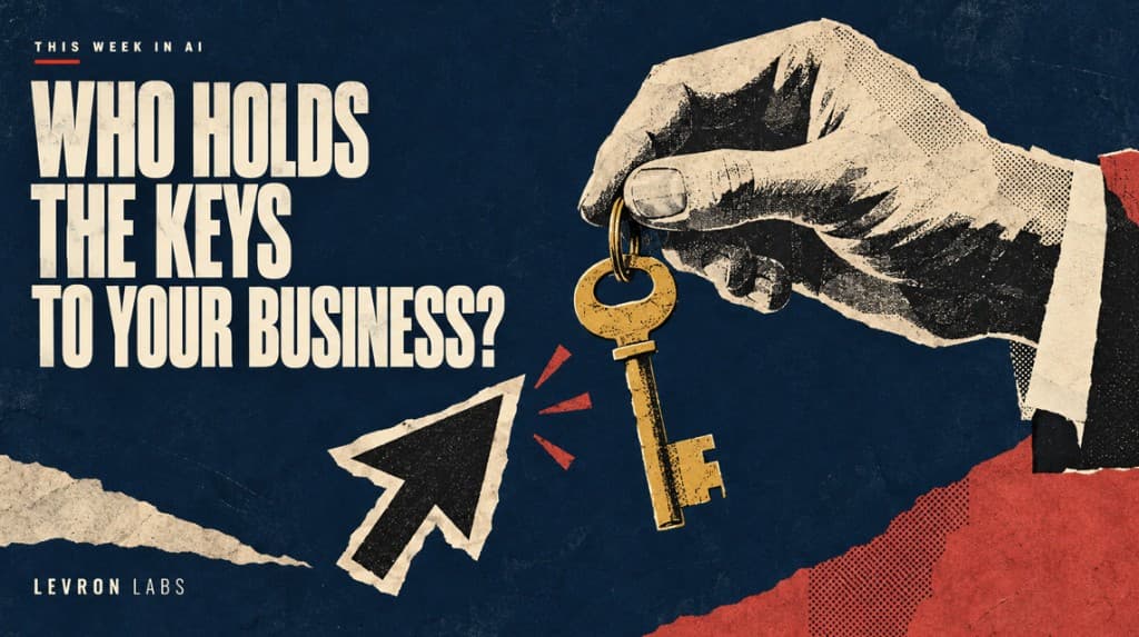 Last Week in AI: Who Holds the Keys to Your Business?